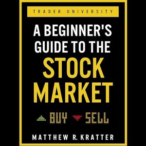 A Beginner’s Guide to the Stock Market: Everything You Need to Start Making Money Today
