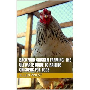 Backyard Chicken Farming: The Ultimate Guide to Raising Chickens for Eggs