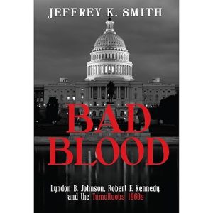 Bad Blood: Lyndon B. Johnson, Robert F. Kennedy, and the Tumultuous 1960s