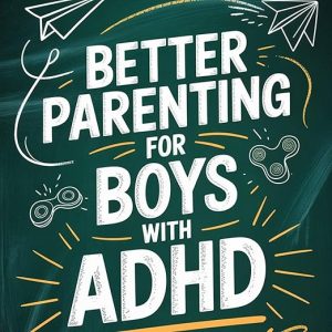 Better Parenting for Boys with ADHD