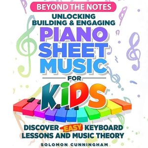 Beyond the Notes Unlocking Building & Engaging Piano Sheet Music for Kids
