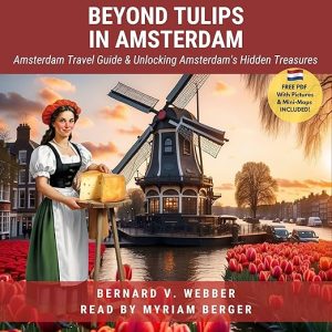 Beyond Tulips in Amsterdam: Amsterdam Travel Guide & Unlocking Amsterdam’s Hidden Treasures