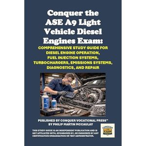 Conquer the ASE A9 Light Vehicle Diesel Engines Exam: Comprehensive Study Guide for Diesel Engine Operation, Fuel Injection Systems, Turbochargers, Emissions Systems, Diagnostics, and Repair