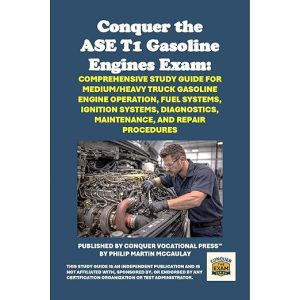 Conquer the ASE T1 Gasoline Engines Exam: Comprehensive Study Guide for Medium/Heavy Truck Gasoline Engine Operation, Fuel Systems, Ignition Systems, Diagnostics, Maintenance, and Repair Procedures