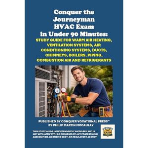 Conquer the California HVAC Contractor Exam (C-20 License) in Under 90 Minutes: Study Guide for Heating, Ventilation, and Air Conditioning Systems, HVAC Installation, and Refrigeration Principles