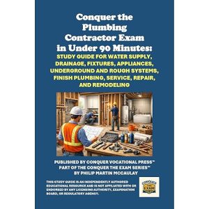 Conquer the California Plumbing Contractor Exam (C-36 License) in Under 90 Minutes: Study Guide for Plumbing Systems, Pipe Fitting, Water Supply, Drainage, Rough and Finish Plumbing, and Remodeling