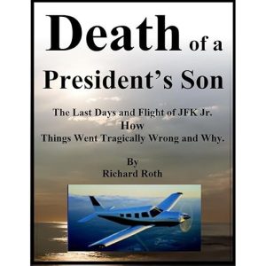Death of a President’s Son – The Last Days and Flight of JFK Jr. How Things Went Tragically Wrong and Why.
