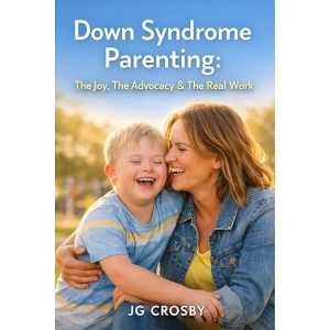 Down Syndrome Parenting: The Joy, The Advocacy & The Real Work