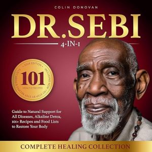 Dr. Sebi Complete Healing Collection: 4-in-1 Guide to Natural Support for All Diseases, Alkaline Detox, 101+ Recipes and Food Lists to Restore Your Body