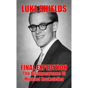 Final Expedition: The Unsolved Disappearance Of Michael Rockefeller