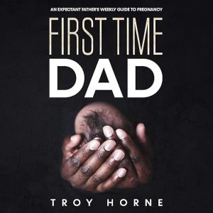 First Time Dad: An Expectant Father’s Weekly Guide to Pregnancy