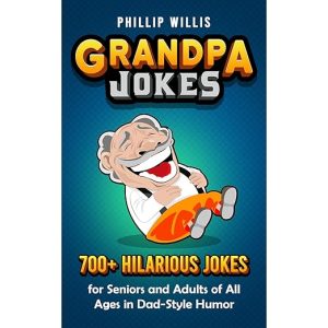 Grandpa Jokes: 700+ Hilarious Jokes for Seniors and Adults of All Ages in Dad-Style Humor