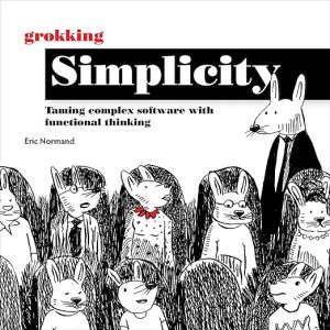Grokking Simplicity: Taming Complex Software with Functional Thinking