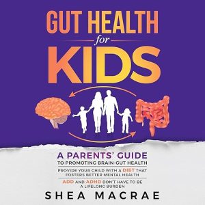 Gut Health for Kids : A Parents’ Guide to Promoting Brain-Gut Health