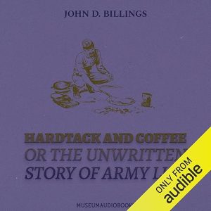 Hardtack and Coffee or The Unwritten Story of Army Life