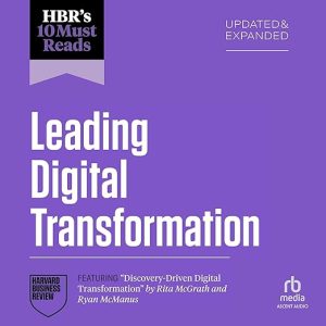 HBR’s 10 Must Reads on Leading Digital Transformation, Updated and Expanded (featuring “Discovery-Driven Digital Transformation” by Rita McGrath and Ryan McManus)
