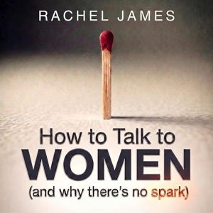 How to Talk to Women (and Why There’s No Spark)