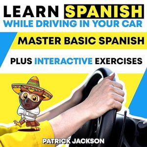 Learn Spanish While Driving in Your Car: Master Basic Spanish Plus Interactive Exercises