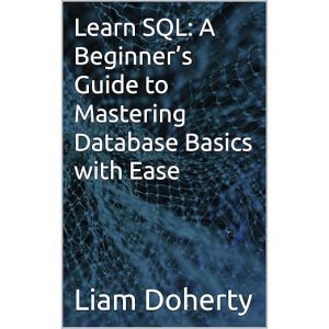 Learn SQL: A Beginner’s Guide to Mastering Database Basics with Ease