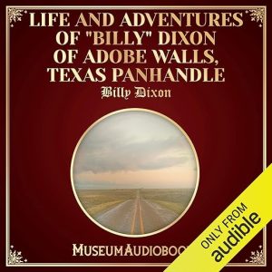 Life and Adventures of “Billy” Dixon of Adobe Walls, Texas Panhandle