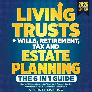 Living Trusts + Wills, Retirement, Tax & Estate Planning: The 6-in-1 Guide