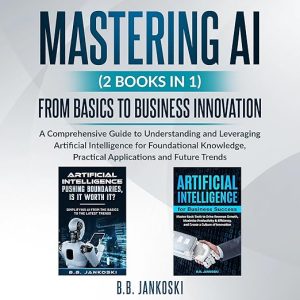 Mastering AI (2 Books In 1)