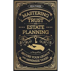 Mastering Trust and Estate Planning