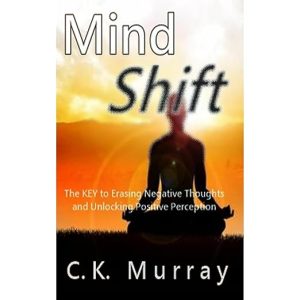 MIND SHIFT – The Key to Erasing Negative Thoughts and Unlocking Positive Perception