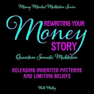 Rewriting Your Money Story – Quantum Somatic Meditation: Releasing Inherited Patterns and Limiting Beliefs