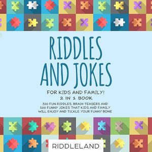 Riddles and Jokes for Kids and Family: 300 Fun Riddles, Brain Teasers and 500 Funny Jokes That Kids and Family Will Enjoy and Tickle Your Funny Bone