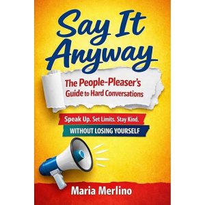 Say It Anyway The People-Pleaser’s Guide to Hard Conversations