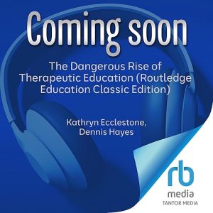 The Dangerous Rise of Therapeutic Education (Routledge Education Classic Edition)