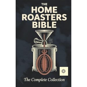 The Home Roasters Bible: The Complete Collection