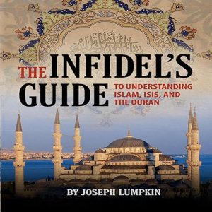 The Infidel’s Guide to Understanding Islam, ISIS, and the Quran