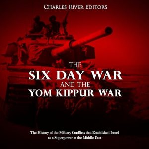 The Six Day War and the Yom Kippur War: The History of the Military Conflicts that Established Israel as a Superpower in the Middle East