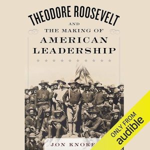 Theodore Roosevelt and the Making of American Leadership