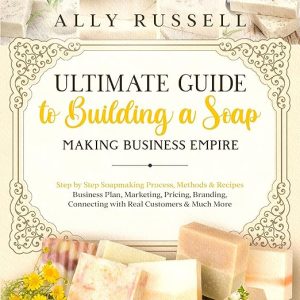 Ultimate Guide to Building a Soap Making Business Empire