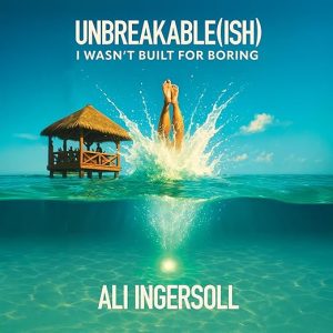 Unbreakable(ish): I Wasn't Built For Boring