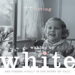 Waking Up White, and Finding Myself in the Story of Race