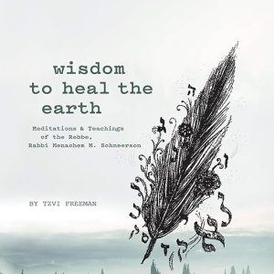 Wisdom to Heal the Earth – Meditations and Teachings of the Lubavitcher Rebbe